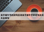 关于端午节的诗句古诗关于端午节的诗句古诗大全四句