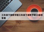 三年级下册数学题三年级下册数学题20道带答案