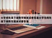 小学四年级下册数学期末试卷答案小学生四年级下册数学期末试卷答案