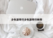 少年游早行少年游早行林仰