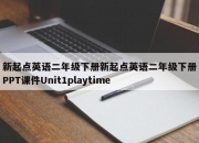 新起点英语二年级下册新起点英语二年级下册PPT课件Unit1playtime