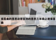采莲曲的意思这首古诗的意思三年级上册采莲曲