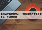 事物的正确答案不止一个教案事物的正确答案不止一个课堂实录