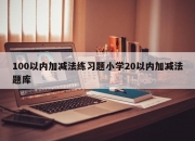 100以内加减法练习题小学20以内加减法题库