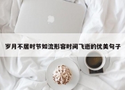 岁月不居时节如流形容时间飞逝的优美句子
