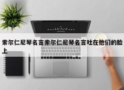 索尔仁尼琴名言索尔仁尼琴名言吐在他们的脸上