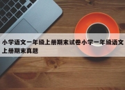小学语文一年级上册期末试卷小学一年级语文上册期末真题