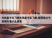 大风起兮云飞扬大风起兮云飞扬,安得猛士兮走四方是什么意思