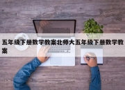 五年级下册数学教案北师大五年级下册数学教案