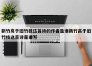 新竹高于旧竹枝这首诗的作者是谁新竹高于旧竹枝这首诗是谁写
