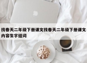 找春天二年级下册课文找春天二年级下册课文内容生字组词
