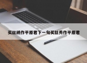 买丝绣作平原君下一句买丝秀作平原君