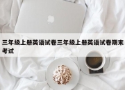 三年级上册英语试卷三年级上册英语试卷期末考试