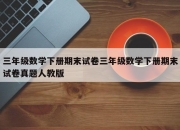 三年级数学下册期末试卷三年级数学下册期末试卷真题人教版