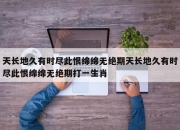 天长地久有时尽此恨绵绵无绝期天长地久有时尽此恨绵绵无绝期打一生肖
