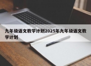 九年级语文教学计划2025年九年级语文教学计划