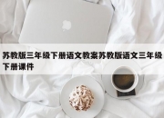 苏教版三年级下册语文教案苏教版语文三年级下册课件