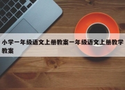 小学一年级语文上册教案一年级语文上册教学教案
