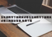 五年级数学下册期末试卷五年级数学下册期末试卷人教版含答案,免费下载