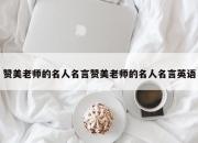 赞美老师的名人名言赞美老师的名人名言英语
