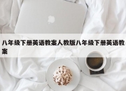 八年级下册英语教案人教版八年级下册英语教案