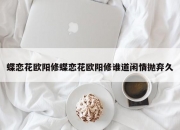 蝶恋花欧阳修蝶恋花欧阳修谁道闲情抛弃久