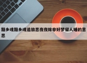 黯乡魂黯乡魂追旅思夜夜除非好梦留人睡的意思