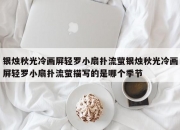 银烛秋光冷画屏轻罗小扇扑流萤银烛秋光冷画屏轻罗小扇扑流萤描写的是哪个季节