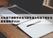 七年级下册数学补充习题答案七年级下册补充题答案数学2020