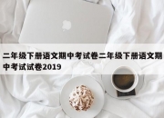 二年级下册语文期中考试卷二年级下册语文期中考试试卷2019