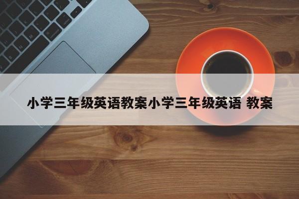 小学三年级英语教案小学三年级英语 教案